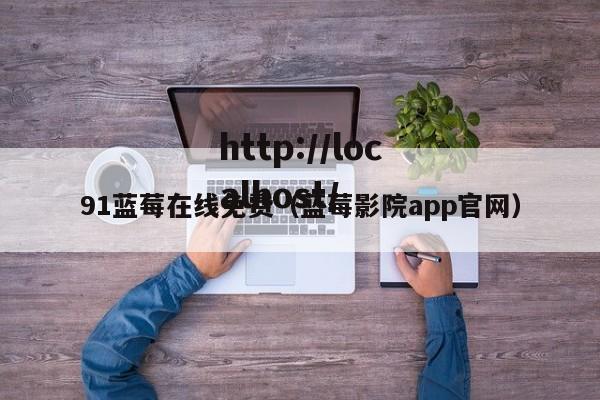 91蓝莓在线免费(蓝莓影院app官网)